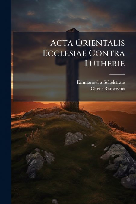 Acta Orientalis Ecclesiae Contra Lutherie