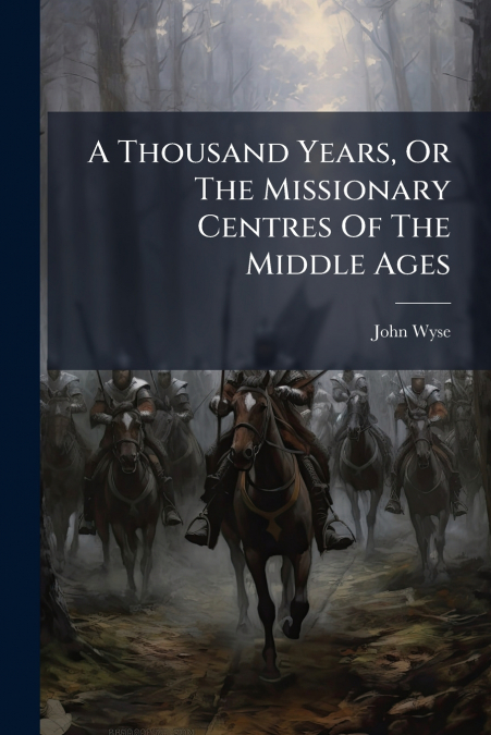 A Thousand Years, Or The Missionary Centres Of The Middle Ages