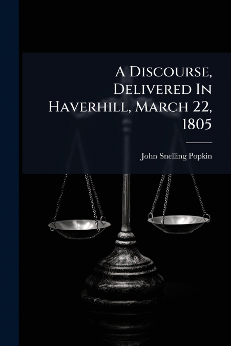 A Discourse, Delivered In Haverhill, March 22, 1805