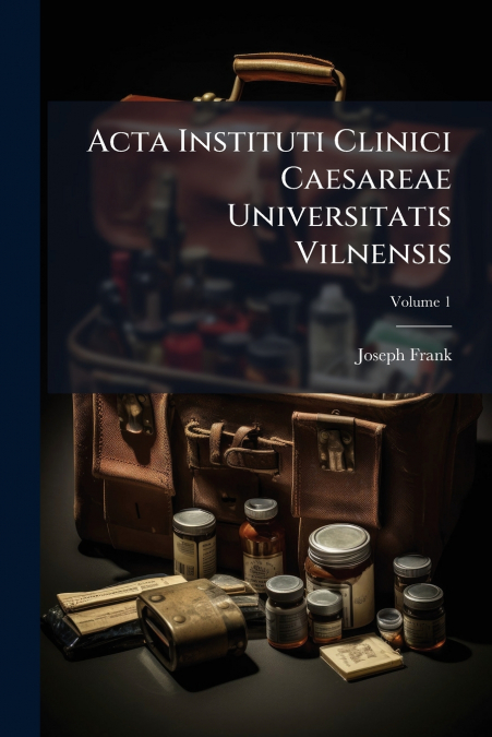 Acta Instituti Clinici Caesareae Universitatis Vilnensis; Volume 1