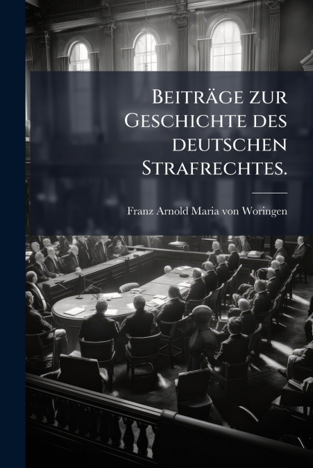 Beiträge zur Geschichte des deutschen Strafrechtes.