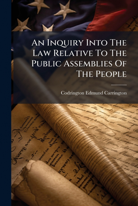 An Inquiry Into The Law Relative To The Public Assemblies Of The People