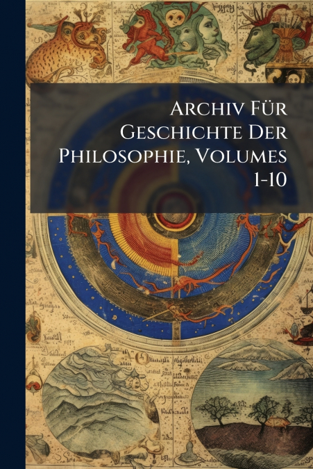 Archiv Für Geschichte Der Philosophie, Volumes 1-10