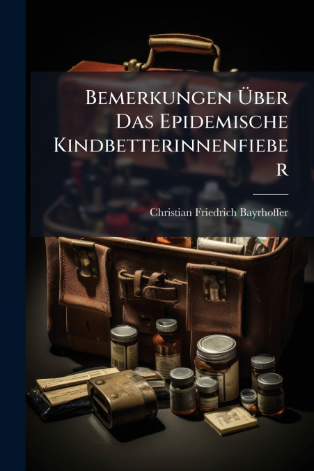Bemerkungen Über Das Epidemische Kindbetterinnenfieber