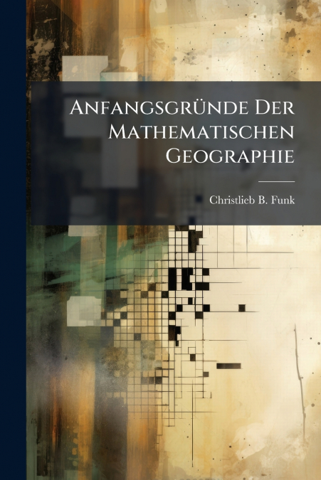 Anfangsgründe Der Mathematischen Geographie