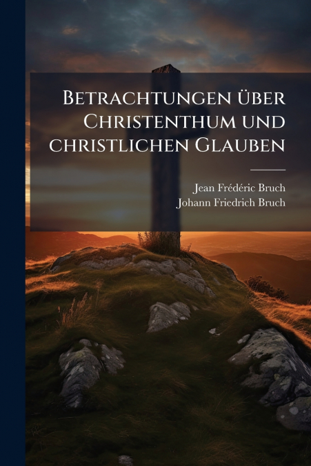 Betrachtungen über Christenthum und christlichen Glauben