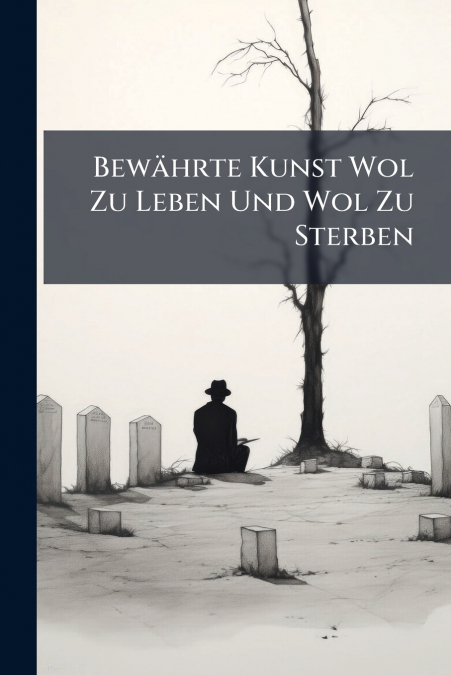 Bewährte Kunst Wol Zu Leben Und Wol Zu Sterben