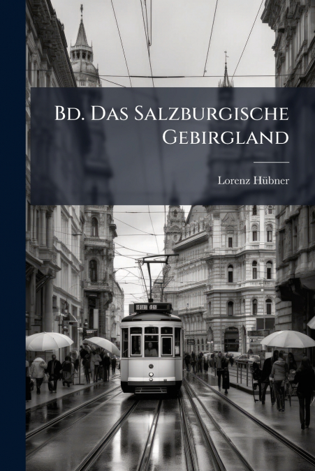 Bd. Das Salzburgische Gebirgland