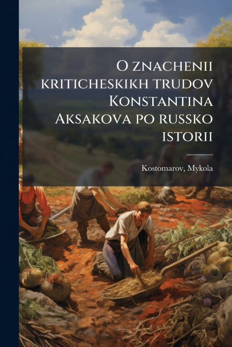 O znachenii kriticheskikh trudov Konstantina Aksakova po russko istorii