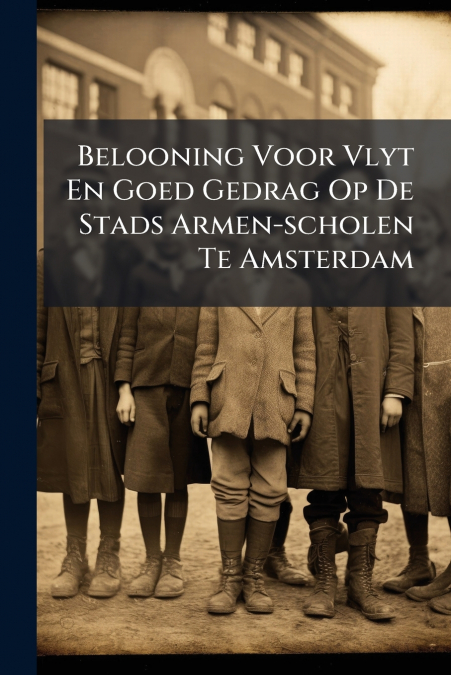 Belooning Voor Vlyt En Goed Gedrag Op De Stads Armen-scholen Te Amsterdam