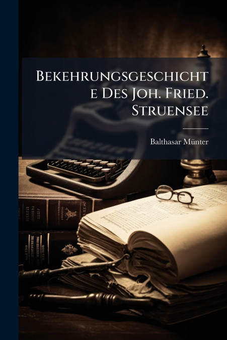Bekehrungsgeschichte Des Joh. Fried. Struensee