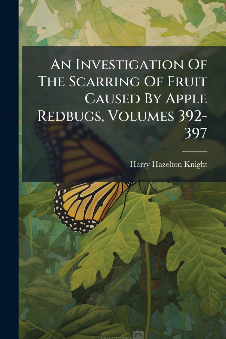An Investigation Of The Scarring Of Fruit Caused By Apple Redbugs, Volumes 392-397