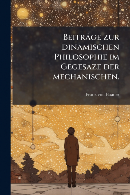 Beiträge zur dinamischen Philosophie im Gegesaze der mechanischen.