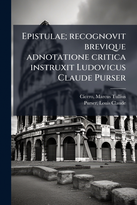 Epistulae; recognovit brevique adnotatione critica instruxit Ludovicus Claude Purser