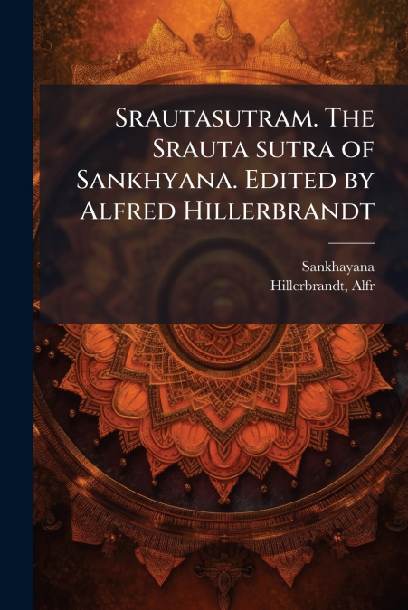 Srautasutram. The Srauta sutra of Sankhyana. Edited by Alfred Hillerbrandt