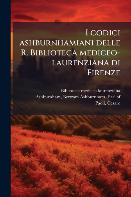 I codici ashburnhamiani delle R. Biblioteca mediceo-laurenziana di Firenze