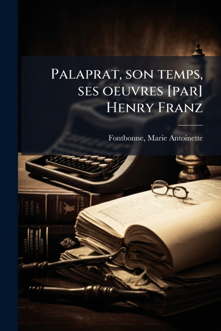 Palaprat, son temps, ses oeuvres [par] Henry Franz