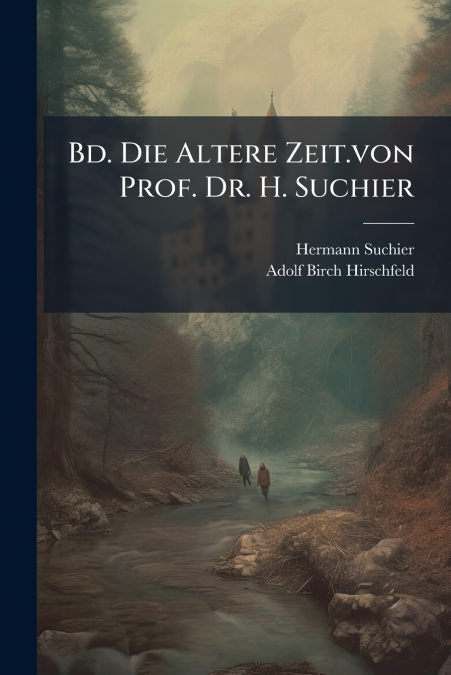 Bd. Die Altere Zeit.von Prof. Dr. H. Suchier