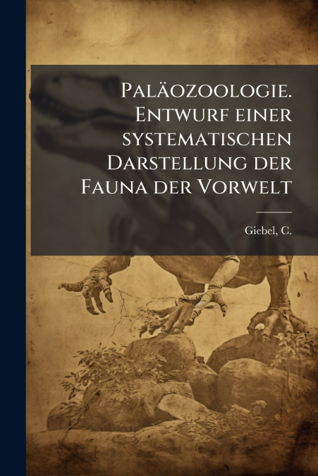 Paläozoologie. Entwurf einer systematischen Darstellung der Fauna der Vorwelt