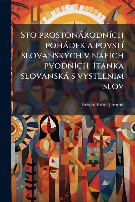 Sto prostonárodních pohádek a povstí slovanských v náeich pvodních. ítanka slovanská s vystlenim slov