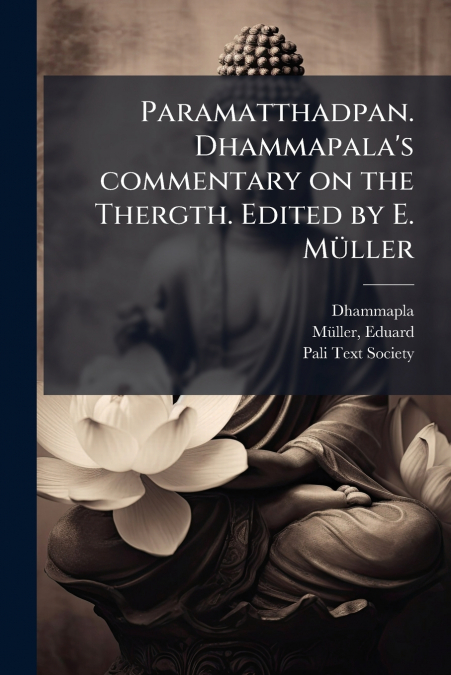 Paramatthadpan. Dhammapala’s commentary on the Thergth. Edited by E. Müller
