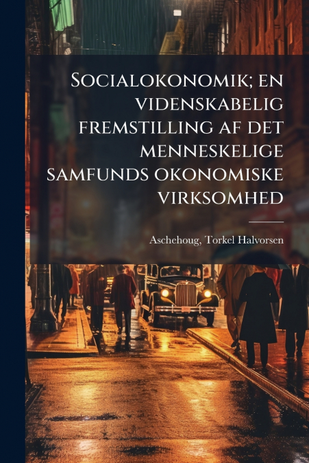 Socialokonomik; en videnskabelig fremstilling af det menneskelige samfunds okonomiske virksomhed