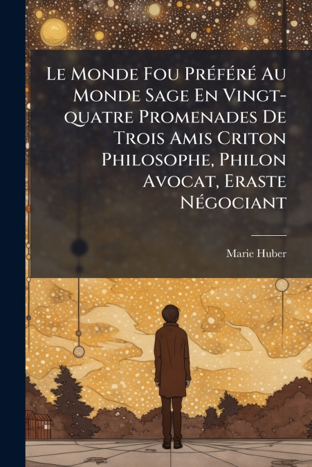 Le Monde Fou Préféré Au Monde Sage En Vingt-quatre Promenades De Trois Amis Criton Philosophe, Philon Avocat, Eraste Négociant