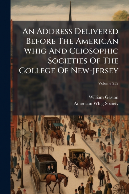 An Address Delivered Before The American Whig And Cliosophic Societies Of The College Of New-jersey