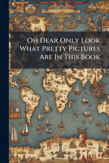 Oh Dear Only Look What Pretty Pictures Are In This Book