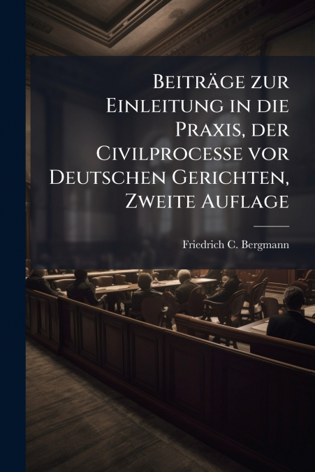 Beiträge zur Einleitung in die Praxis, der Civilprocesse vor Deutschen Gerichten, Zweite Auflage