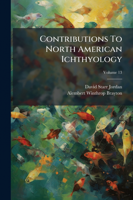 Contributions To North American Ichthyology; Volume 13