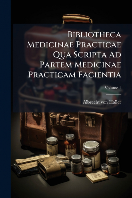 Bibliotheca Medicinae Practicae Qua Scripta Ad Partem Medicinae Practicam Facientia