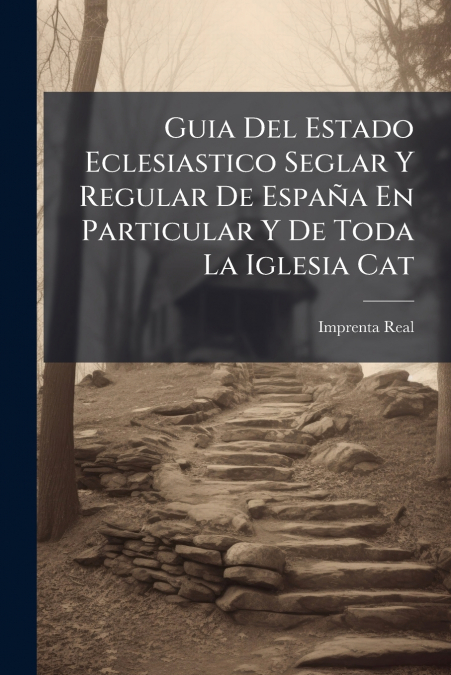 Guia Del Estado Eclesiastico Seglar Y Regular De España En Particular Y De Toda La Iglesia Cat