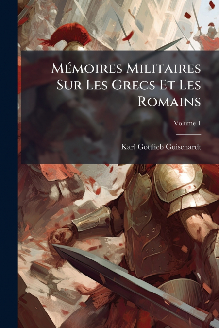 Mémoires Militaires Sur Les Grecs Et Les Romains; Volume 1