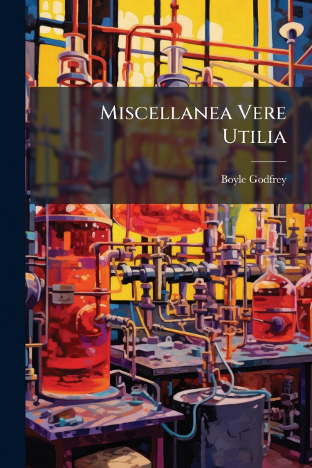 Miscellanea Vere Utilia