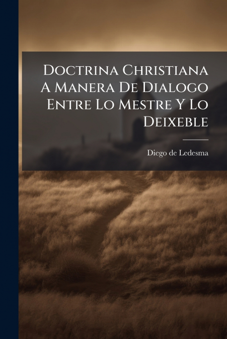 Doctrina Christiana A Manera De Dialogo Entre Lo Mestre Y Lo Deixeble