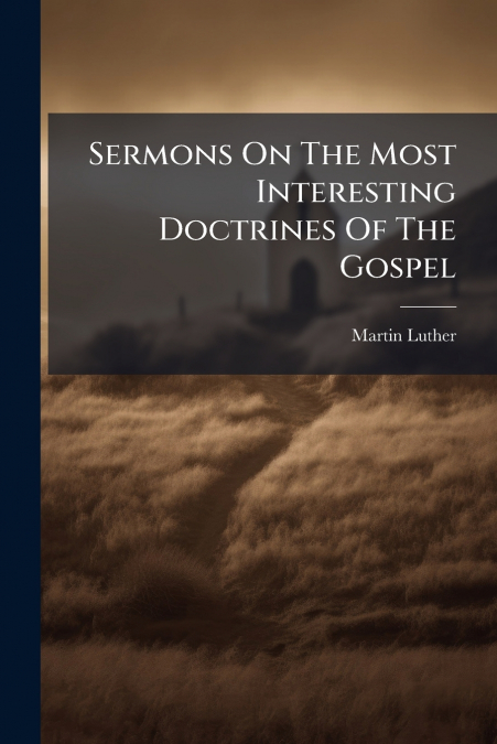 Sermons On The Most Interesting Doctrines Of The Gospel