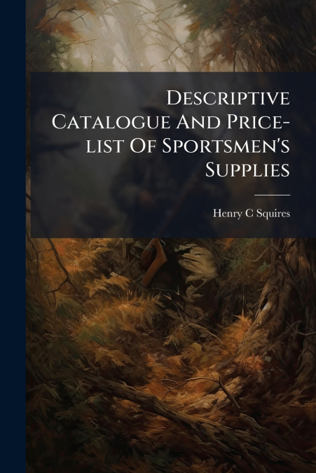 Descriptive Catalogue And Price-list Of Sportsmen’s Supplies