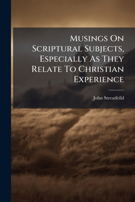 Musings On Scriptural Subjects, Especially As They Relate To Christian Experience