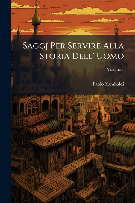 Saggj Per Servire Alla Storia Dell’ Uomo; Volume 1