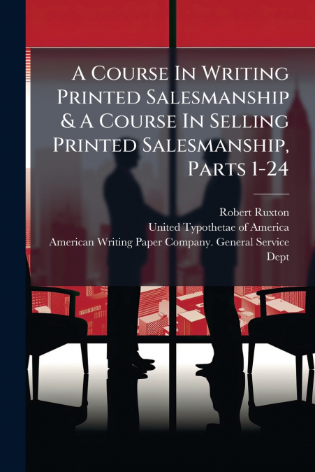 A Course In Writing Printed Salesmanship & A Course In Selling Printed Salesmanship, Parts 1-24