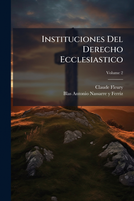 Instituciones Del Derecho Ecclesiastico; Volume 2