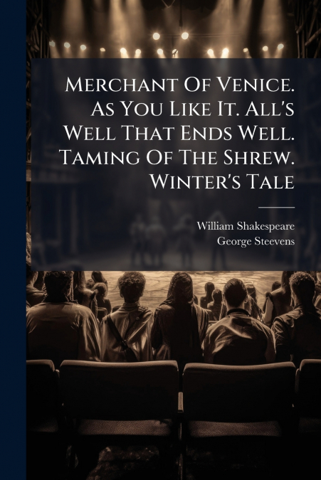 Merchant Of Venice. As You Like It. All’s Well That Ends Well. Taming Of The Shrew. Winter’s Tale