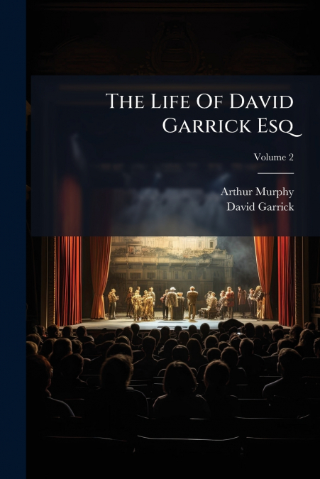 The Life Of David Garrick Esq; Volume 2