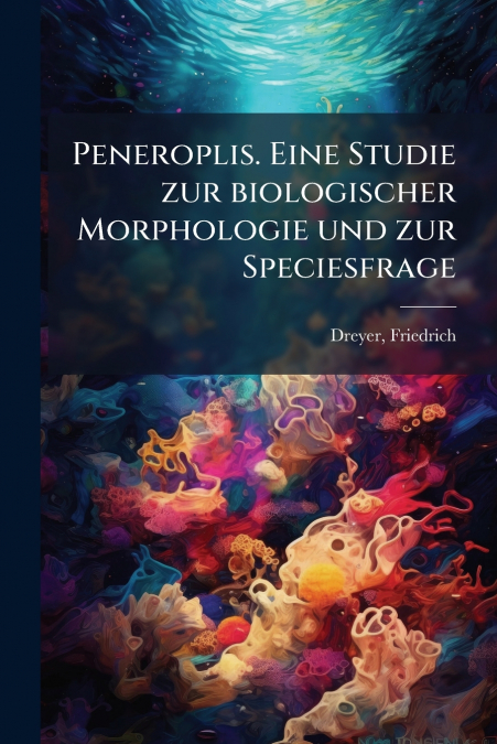 Peneroplis. Eine Studie zur biologischer Morphologie und zur Speciesfrage