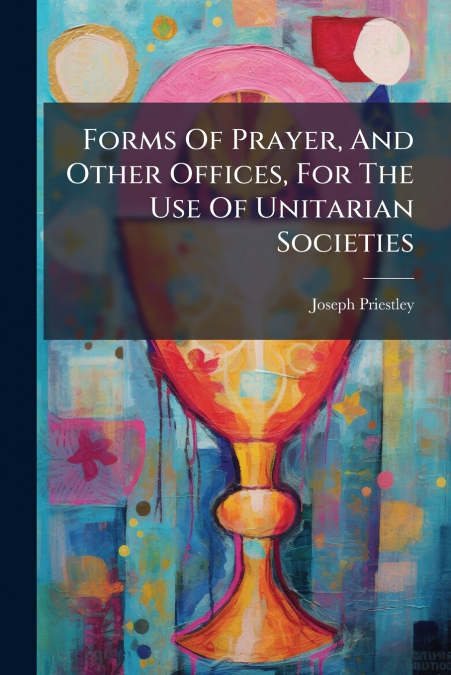 Forms Of Prayer, And Other Offices, For The Use Of Unitarian Societies