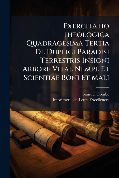 Exercitatio Theologica Quadragesima Tertia De Duplici Paradisi Terrestris Insigni Arbore Vitae Nempe Et Scientiae Boni Et Mali