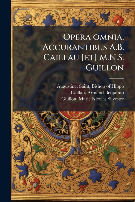Opera omnia. Accurantibus A.B. Caillau [et] M.N.S. Guillon