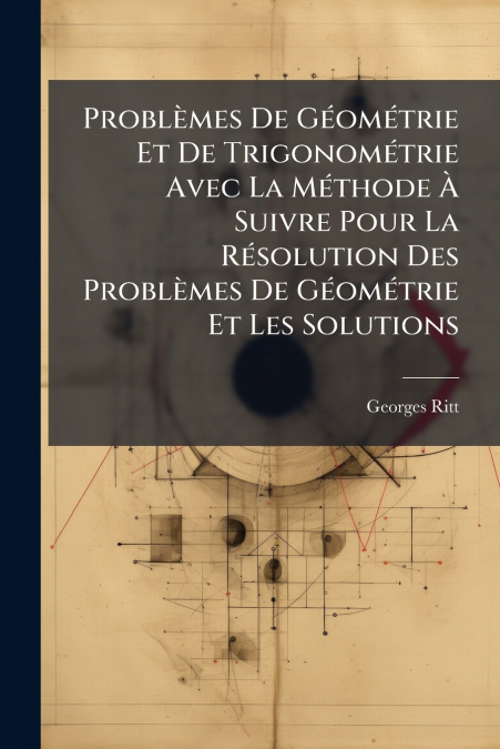Problèmes De Géométrie Et De Trigonométrie Avec La Méthode À Suivre Pour La Résolution Des Problèmes De Géométrie Et Les Solutions