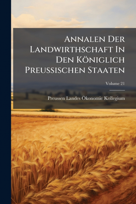 Annalen Der Landwirthschaft In Den Königlich Preußischen Staaten; Volume 21